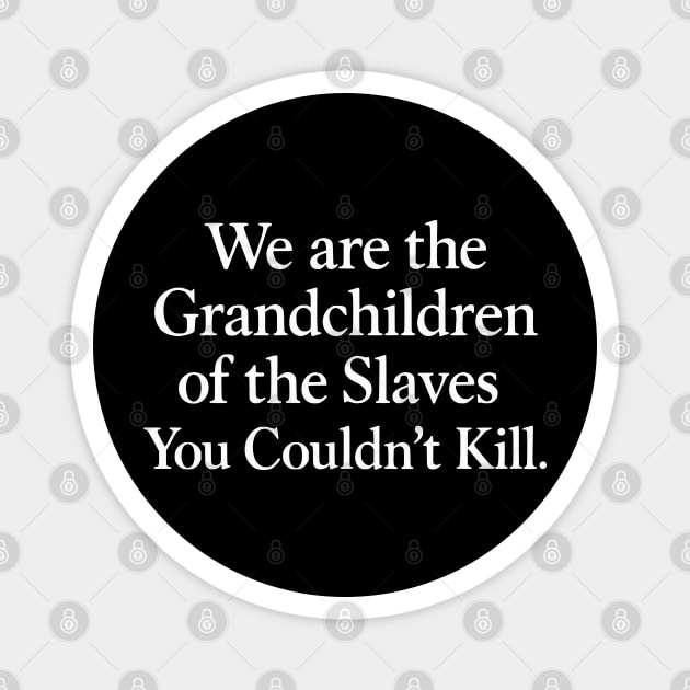 We are the grandchildren of the slaves... Magnet by UrbanLifeApparel